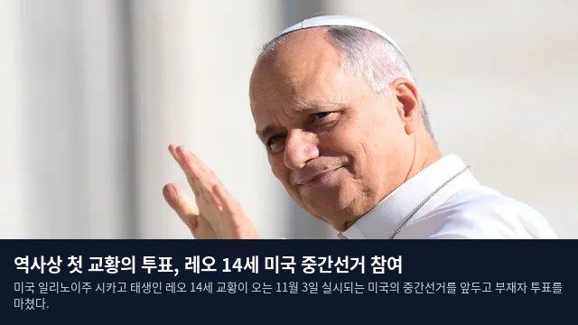 역사상 첫 교황의 투표, 레오 14세 미국 중간선거 참여
미국 일리노이주 시카고 태생인 레오 14세 교황이 오는 11월 3일 실시되는 미국의 중간선거를 앞두고 부재자 투표를 마쳤다.