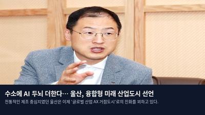 수소에 AI 두뇌 더한다… 울산, 융합형 미래 산업도시 선언