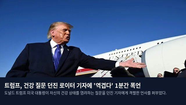 트럼프, 건강 질문 던진 로이터 기자에 '역겹다' 1분간 폭언
도널드 트럼프 미국 대통령이 자신의 건강 상태를 염려하는 질문을 던진 기자에게 격렬한 언사를 퍼부었다.