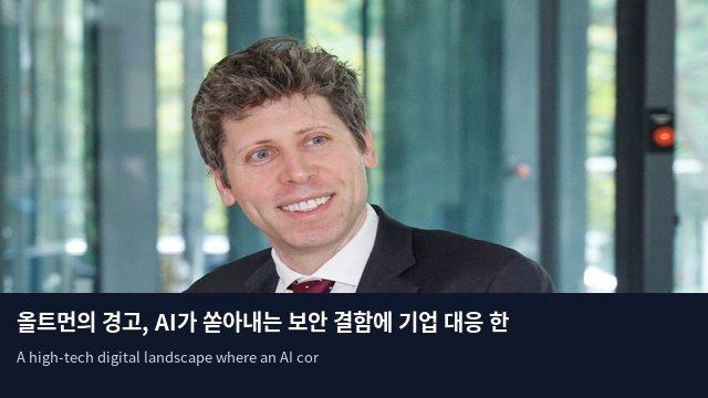 올트먼의 경고, AI가 쏟아내는 보안 결함에 기업 대응 한계 직면