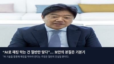 “AI로 해킹 막는 건 절반만 맞다”... 보안의 본질은 기본기