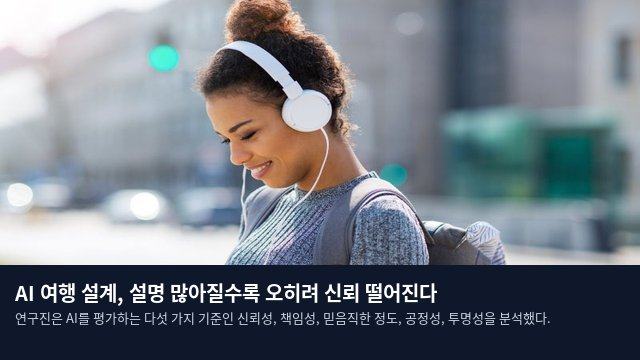 AI 여행 설계, 설명 많아질수록 오히려 신뢰 떨어진다