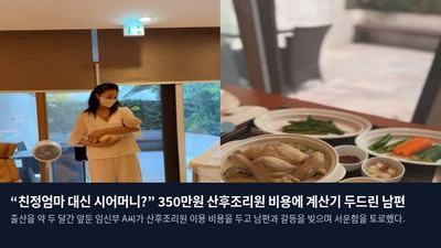 “친정엄마 대신 시어머니?” 350만원 산후조리원 비용에 계산기 두드린 남편